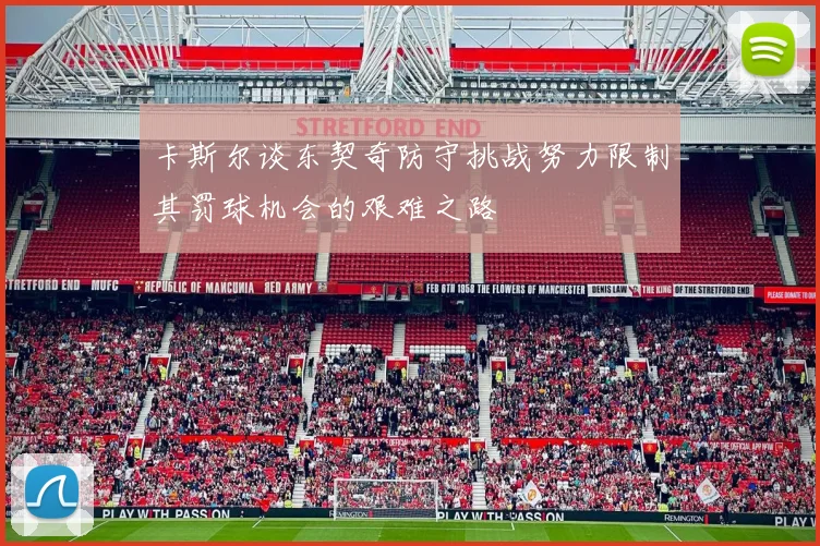 卡斯尔谈东契奇防守挑战努力限制其罚球机会的艰难之路
