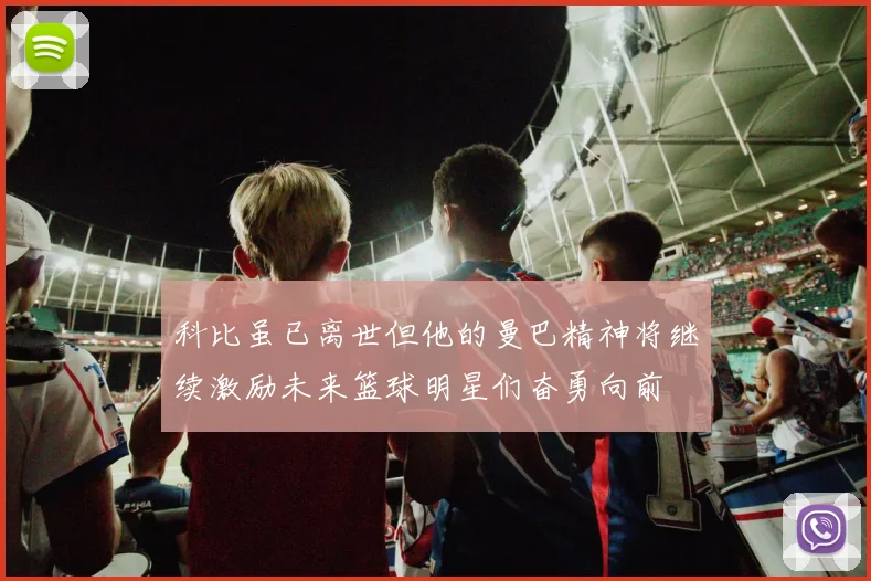 科比虽已离世但他的曼巴精神将继续激励未来篮球明星们奋勇向前