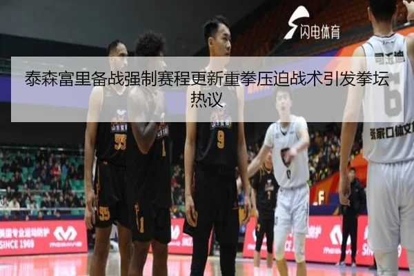 泰森富里备战强制赛程更新重拳压迫战术引发拳坛热议（ManBetX）